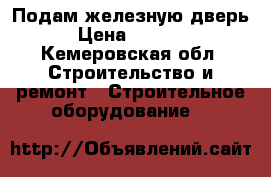 Подам железную дверь › Цена ­ 3 000 - Кемеровская обл. Строительство и ремонт » Строительное оборудование   